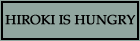 Hiroki is Hungry
